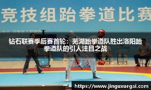 钻石联赛季后赛首轮：芜湖跆拳道队胜出洛阳跆拳道队的引人注目之战