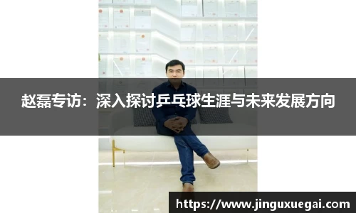 赵磊专访：深入探讨乒乓球生涯与未来发展方向
